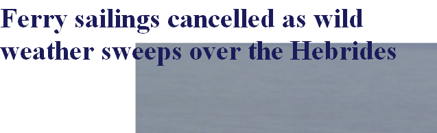 Ferry sailings cancelled as wild weather sweeps over the Hebrides 